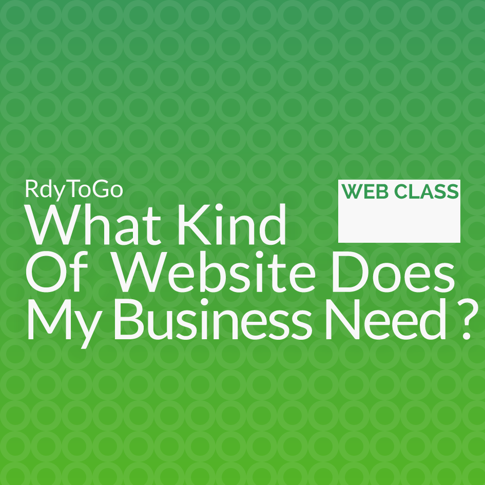 Web class - What Kind Of Website Does My Business Need?