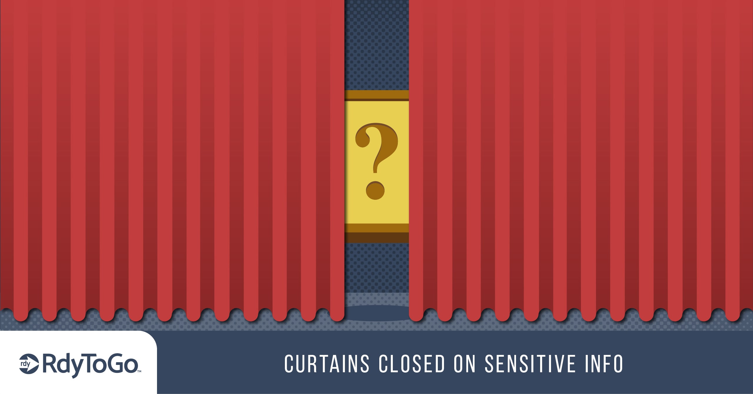 Curtains closed - RdyToGo privacy for sensitive info
